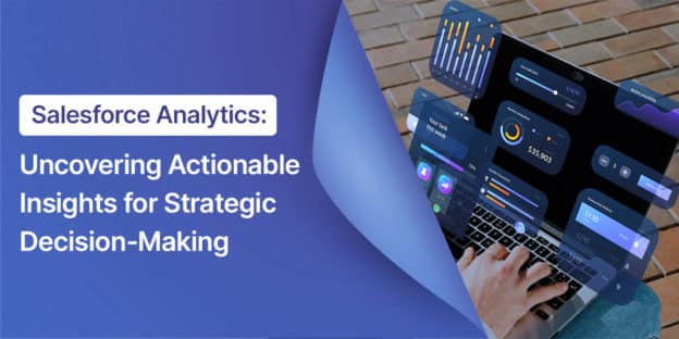 Salesforce Analytics: Uncovering Actionable Insights for Strategic Decision-Making